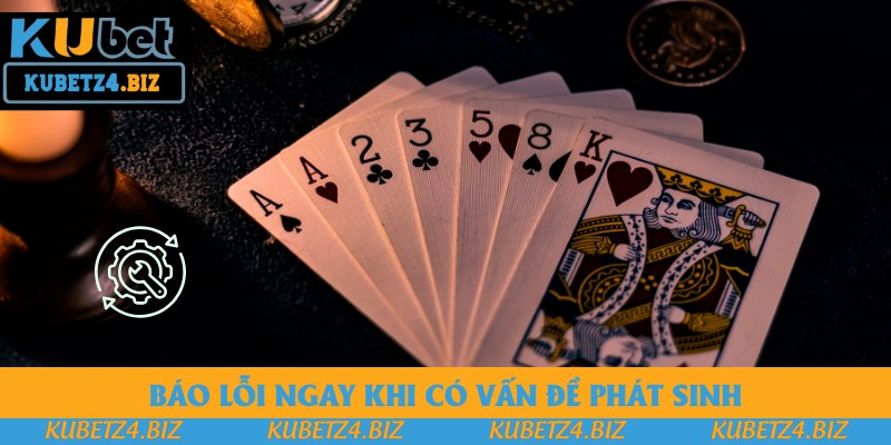 Báo lỗi ngay khi có vấn đề phát sinh Báo lỗi ngay khi có vấn đề phát sinh