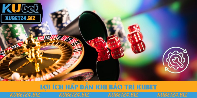 Lợi ích hấp dẫn khi bảo trì Kubet Lợi ích hấp dẫn khi bảo trì Kubet
