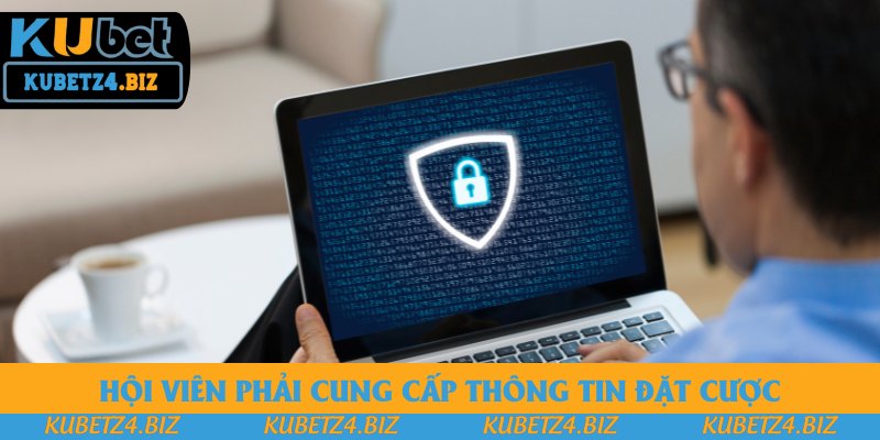 Hội viên phải cung cấp thông tin đặt cược