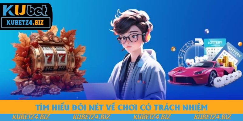Tìm hiểu đôi nét về chơi có trách nhiệm Tìm hiểu đôi nét về chơi có trách nhiệm