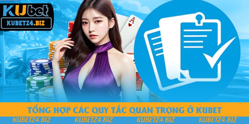 Tổng hợp các quy tắc quan trọng ở Kubet Tổng hợp các quy tắc quan trọng ở Kubet