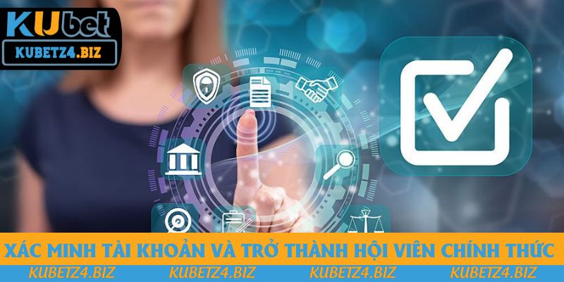 Xác minh tài khoản và trở thành hội viên chính thức Xác minh tài khoản và trở thành hội viên chính thức