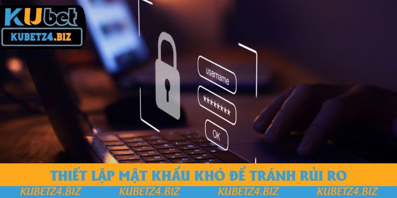 Thiết lập mật khẩu khó để tránh rủi ro Thiết lập mật khẩu khó để tránh rủi ro