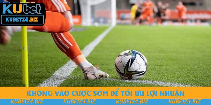 Không vào cược sớm để tối ưu lợi nhuận Không vào cược sớm để tối ưu lợi nhuận