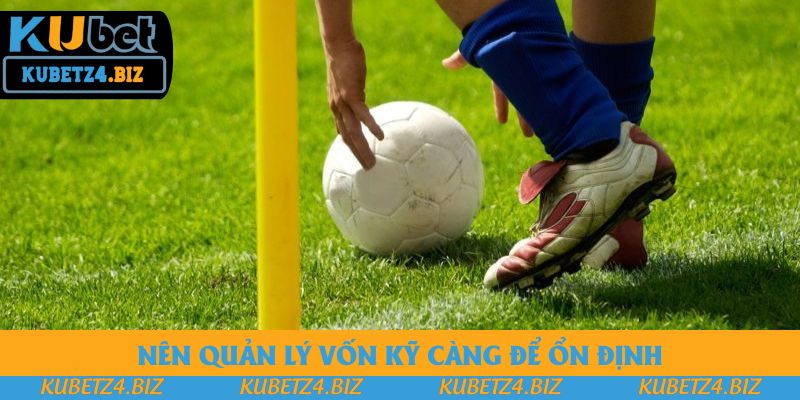 Nên quản lý vốn kỹ càng để ổn định Nên quản lý vốn kỹ càng để ổn định