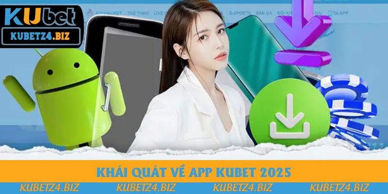 Khái quát về app Kubet 2025 Khái quát về app Kubet 2025