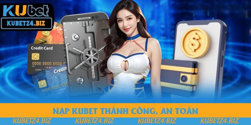 Nạp Kubet thành công, an toàn Nạp Kubet thành công, an toàn