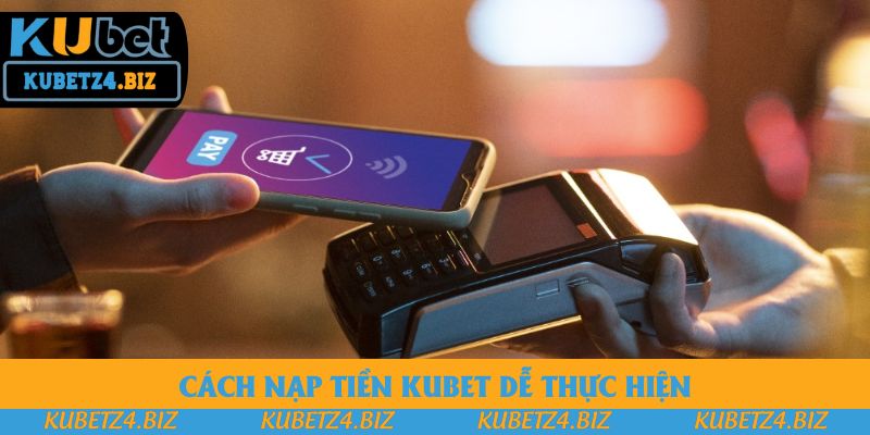 Cách nạp tiền Kubet dễ thực hiện Cách nạp tiền Kubet dễ thực hiện