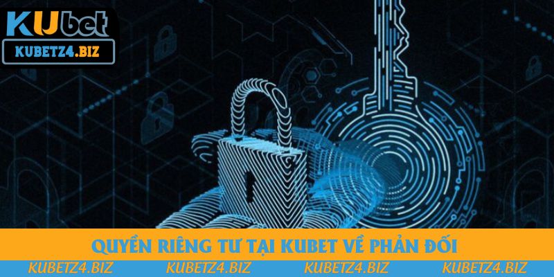 Quyền riêng tư tại Kubet về phản đối 