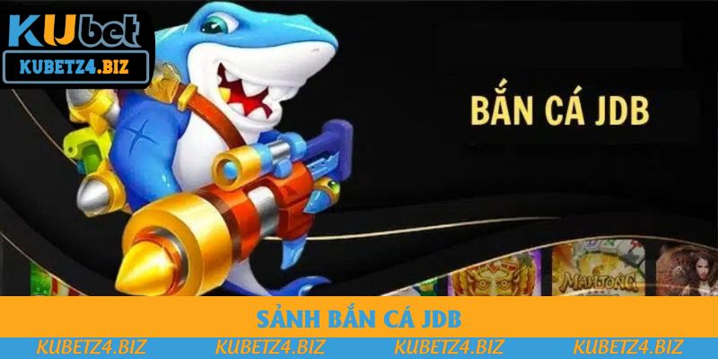 Sảnh Bắn Cá JDB - Giải Trí Cực Đỉnh, Thưởng Ngập Tay