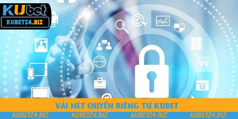Vài nét quyền riêng tư Kubet 